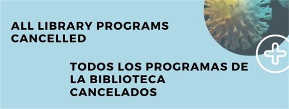 In bold font, the banner reads "All Library Programs Cancelled" and in Spanish, "Todos los programas de la biblioteca cancelados" with a scientific graphic of COVID-19. 