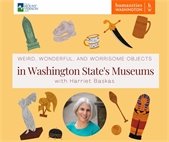 Weird, Wonderful, and Worrisome objects in Washington State's Museums